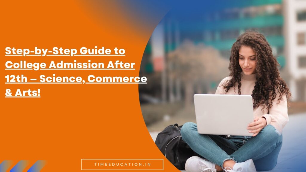 Step-by-step Guide to College Admission After 12th - Science, Commerce & Arts!